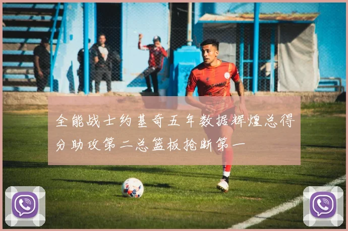 全能战士约基奇五年数据辉煌总得分助攻第二总篮板抢断第一