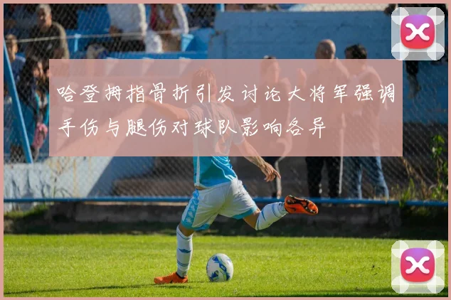 哈登拇指骨折引发讨论大将军强调手伤与腿伤对球队影响各异