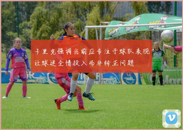 卡里克强调当前应专注于球队表现让球迷全情投入而非转正问题